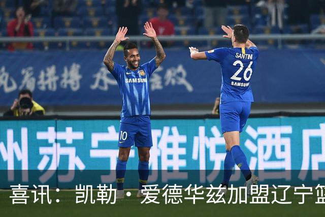 喜讯：凯勒·爱德华兹加盟辽宁篮球队