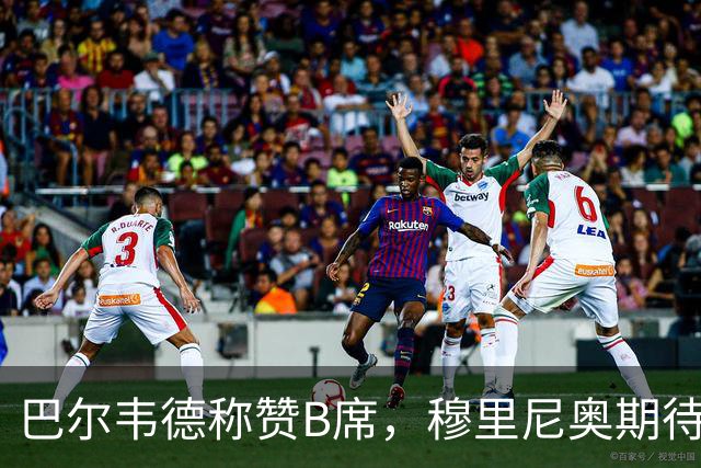 巴尔韦德称赞B席，穆里尼奥期待其承担重任