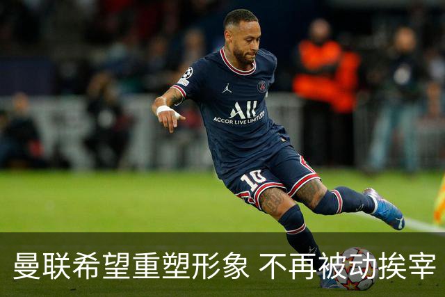 曼联希望重塑形象 不再被动挨宰